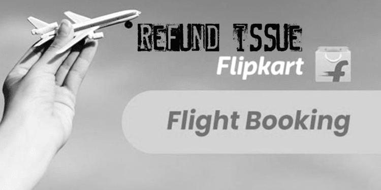 Flipkart flight is not refunding money ticket cancellation refund